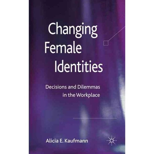 Changing Female Identities: Decisions and Dilemmas in the Workplace